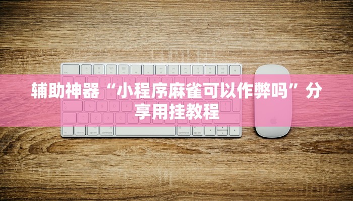 万能开挂辅助“天天麻将外卦神器下载安装”分享必要外挂教程