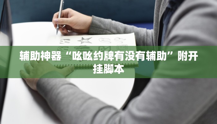 辅助神器“吆吆约牌有没有辅助”附开挂脚本