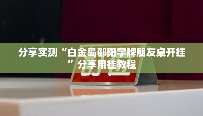 分享实测“白金岛邵阳字牌朋友桌开挂”分享用挂教程