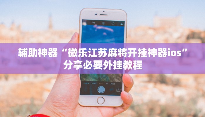 辅助神器“微乐江苏麻将开挂神器ios”分享必要外挂教程