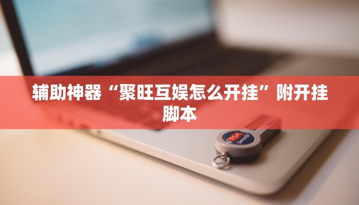 辅助神器“聚旺互娱怎么开挂”附开挂脚本