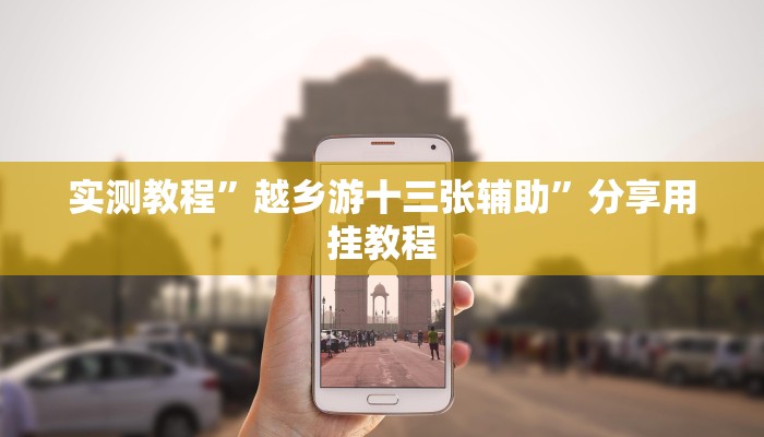 实测教程”越乡游十三张辅助”分享用挂教程 实测教程”越乡游十三张辅助”分享用挂教程