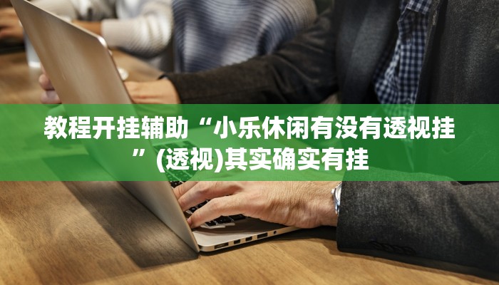 教程开挂辅助“开心联盟可以开挂吗”开挂(透视)辅助教程 教程开挂辅助“开心联盟可以开挂吗”开挂(透视)辅助教程