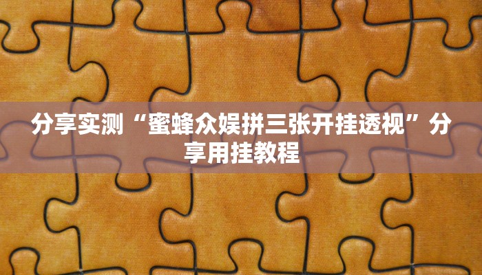 分享实测“蜜蜂众娱拼三张开挂透视”分享用挂教程