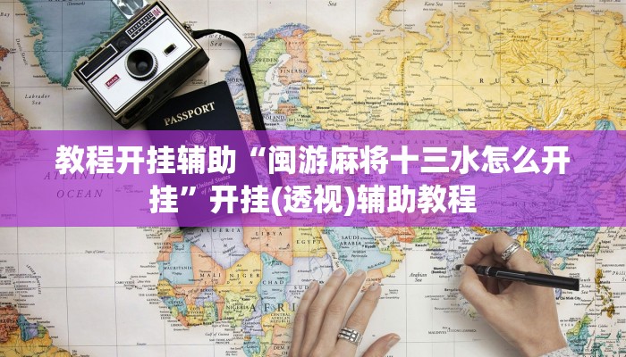 教程开挂辅助“闽游麻将十三水怎么开挂”开挂(透视)辅助教程