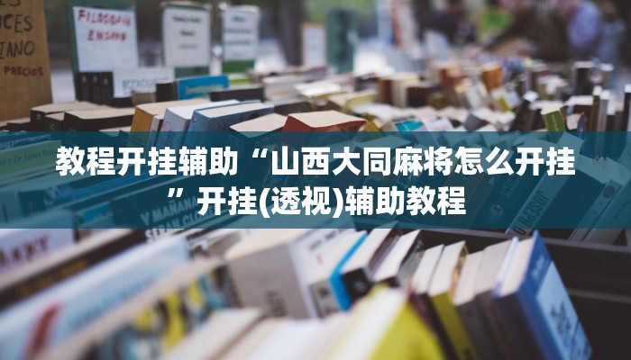 教程开挂辅助“山西大同麻将怎么开挂”开挂(透视)辅助教程