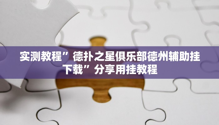 实测教程”德扑之星俱乐部德州辅助挂下载”分享用挂教程