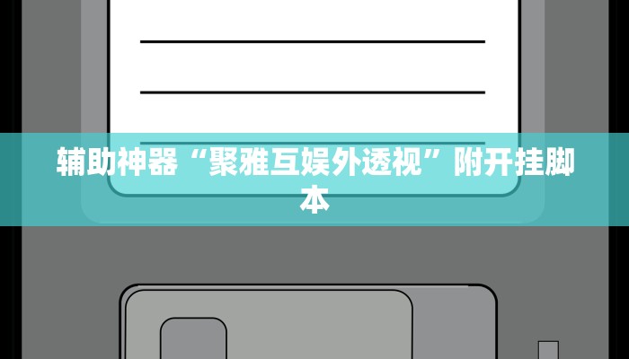 辅助神器“聚雅互娱外透视”附开挂脚本 辅助神器“聚雅互娱外透视”附开挂脚本