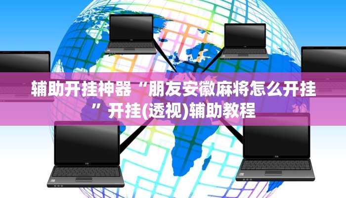 辅助开挂神器“朋友安徽麻将怎么开挂”开挂(透视)辅助教程