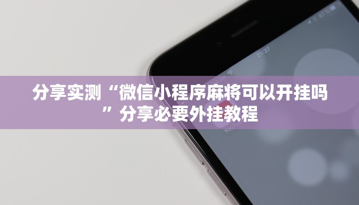 分享实测“微信小程序麻将可以开挂吗”分享必要外挂教程 分享实测“微信小程序麻将可以开挂吗”分享必要外挂教程