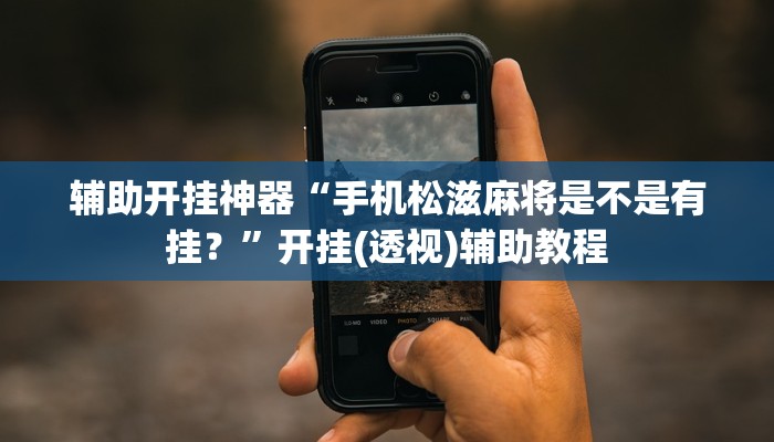 辅助开挂神器“手机松滋麻将是不是有挂?”开挂(透视)辅助教程 辅助开挂神器“手机松滋麻将是不是有挂?”开挂(透视)辅助教程