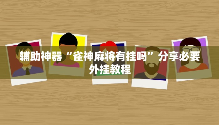 辅助神器“雀神麻将有挂吗”分享必要外挂教程 辅助神器“雀神麻将有挂吗”分享必要外挂教程