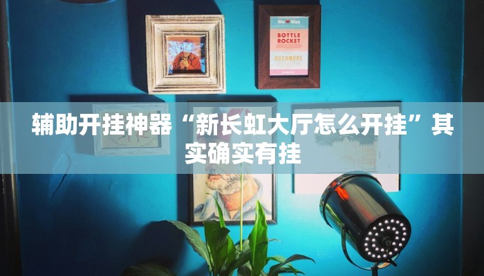 辅助开挂神器“新长虹大厅怎么开挂”其实确实有挂