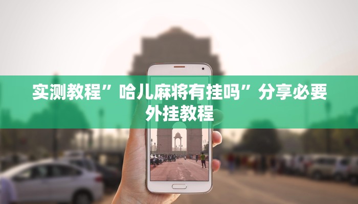 实测教程”哈儿麻将有挂吗”分享必要外挂教程