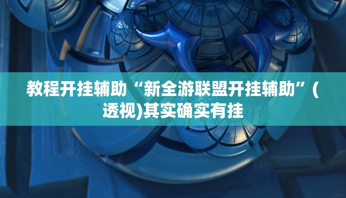 教程开挂辅助“新全游联盟开挂辅助”(透视)其实确实有挂
