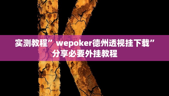 实测教程”wepoker德州透视挂下载”分享必要外挂教程