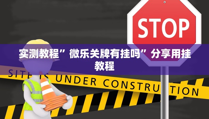 实测教程”微乐关牌有挂吗”分享用挂教程 实测教程”微乐关牌有挂吗”分享用挂教程