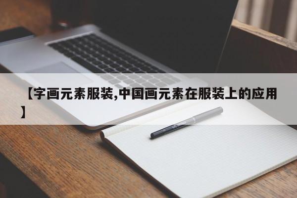 【字画元素服装,中国画元素在服装上的应用】